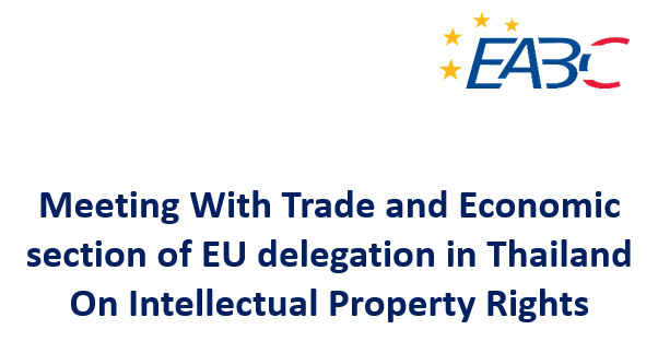 EABC Meeting with the Trade and Economic section of EU delegation in Thailand on the topic of Intellectual Property Rights